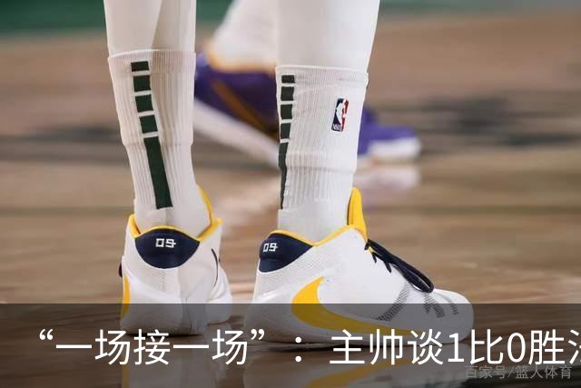 “一场接一场”：主帅谈1比0胜法兰克福与下周连战