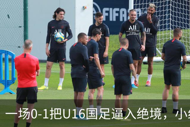 一场0-1把U16国足逼入绝境，小组出线告急，张耀坤再度被喊“下课”