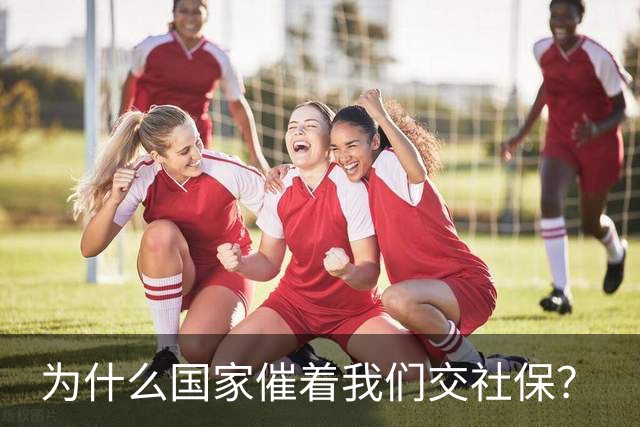 为什么国家催着我们交社保？