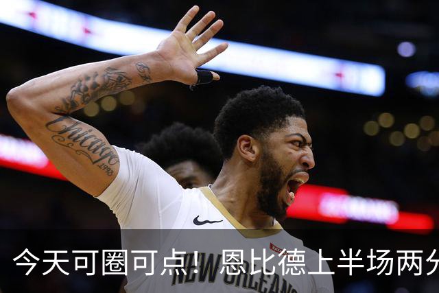今天可圈可点！恩比德上半场两分球3中3&罚球9中7 砍下16+5