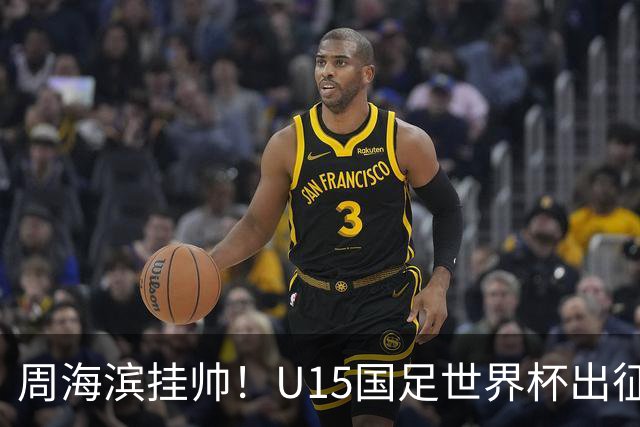 周海滨挂帅！U15国足世界杯出征名单：沙明、殷扎吉在列