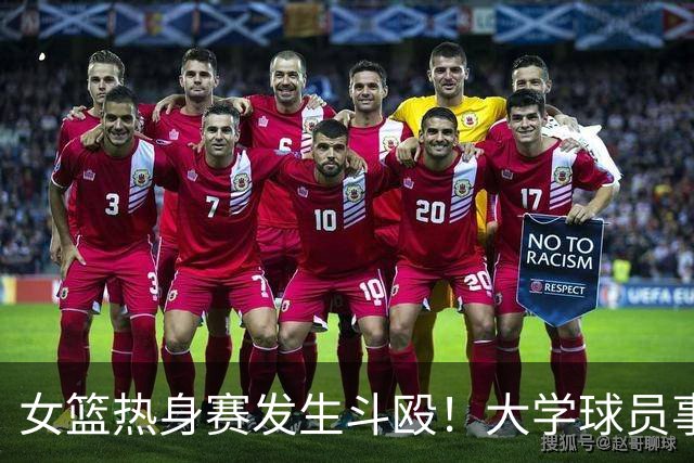 女篮热身赛发生斗殴！大学球员事后交流打人“经验”