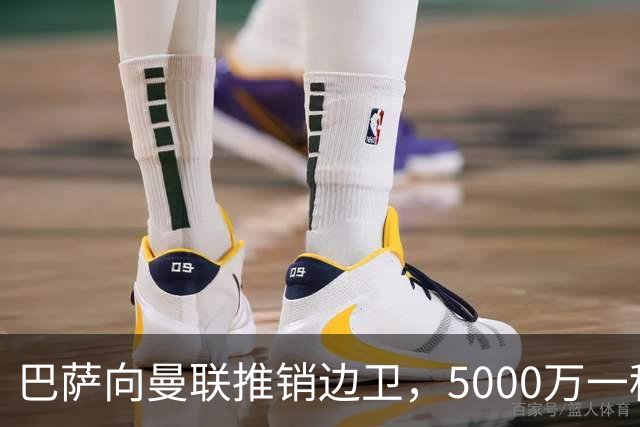 巴萨向曼联推销边卫，5000万一租一买打包左右闸！马兹拉维有望复出