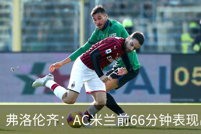 弗洛伦齐：AC米兰前66分钟表现出了高水准，但之后就像是突然断电