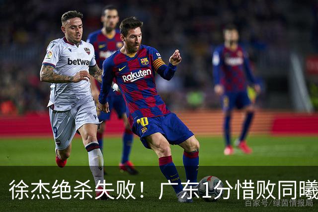 徐杰绝杀失败！广东1分惜败同曦，博日奇24+12，徐杰16分，弗格17分
