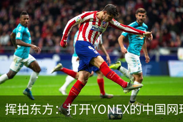 挥拍东方：打开YONEX的中国网球全新篇章