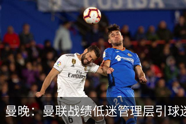 曼晚：曼联战绩低迷管理层引球迷不满，部分忠实球迷渐失信心