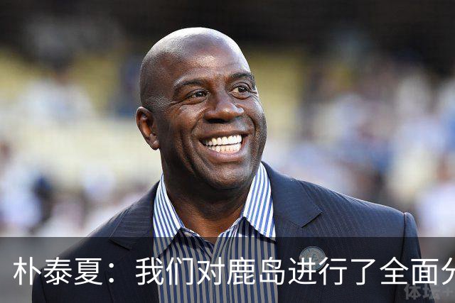 朴泰夏：我们对鹿岛进行了全面分析和准备；要全力争取首胜