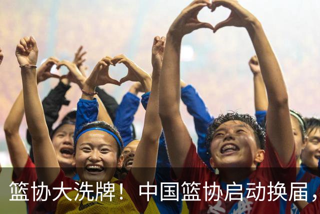 篮协大洗牌！中国篮协启动换届，郭振明离任，四大候选谁能上位？