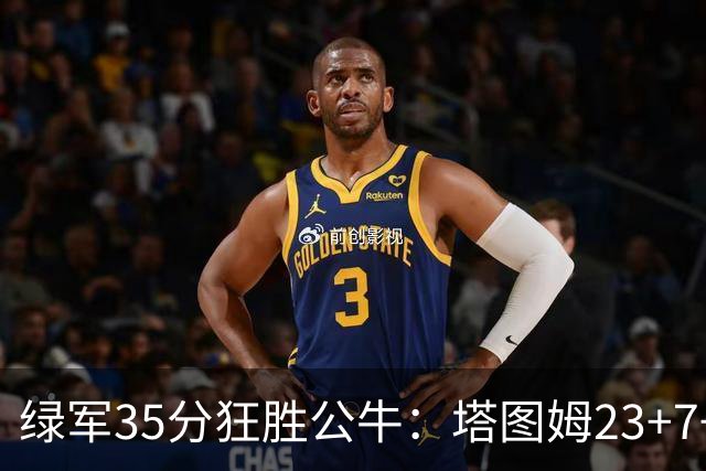 绿军35分狂胜公牛：塔图姆23+7+6 普里查德28+7三分