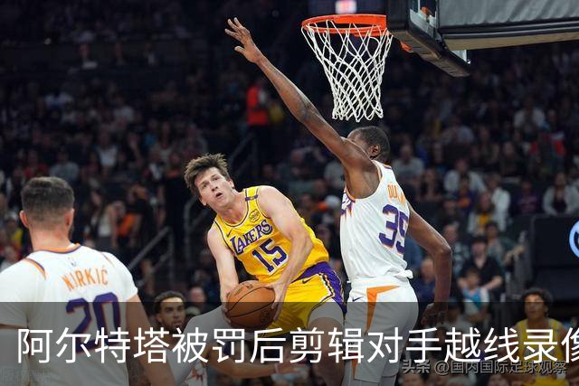 阿尔特塔被罚后剪辑对手越线录像：有人10分钟离场36次