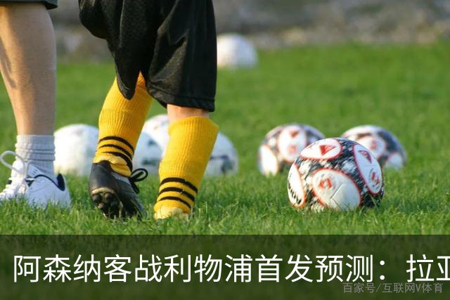 阿森纳客战利物浦首发预测：拉亚领衔4-2-3-1