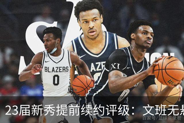 23届新秀提前续约评级：文班无悬念A+ 阿门B-&奥萨尔B 波杰仅获C