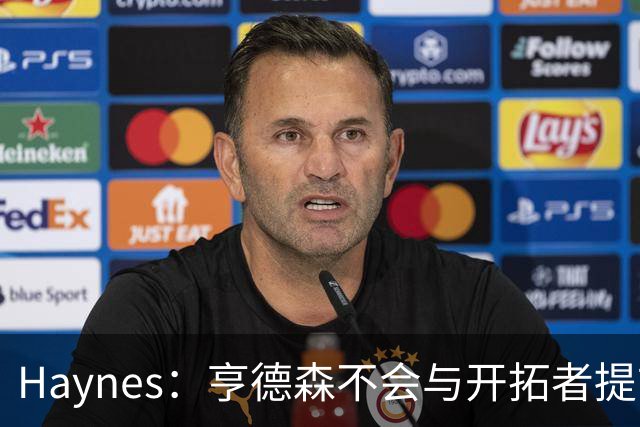 Haynes：亨德森不会与开拓者提前续约 明夏将成受限制自由球员！
